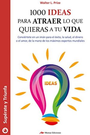 1000 ideas para atraer lo que quieras a tu vida: Guía práctica de Walter L. Prize