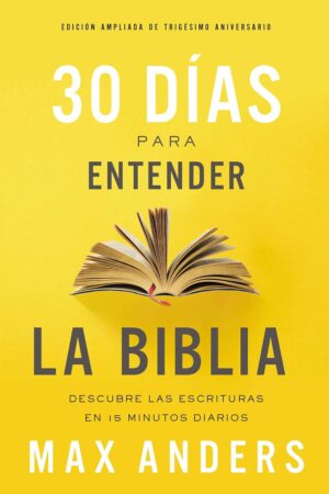 30 días para entender la Biblia: Descubre las Escrituras en 15 minutos diario de Max Anders