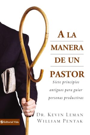 A la manera de un pastor: Siete principios antiguos para guiar personas productivas de Dr. Kevin Leman