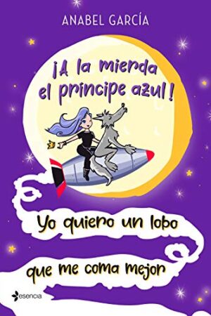 ¡A la mierda el príncipe azul! Yo quiero un lobo que me coma mejor de Anabel García