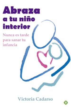 Abraza a tu niño interior: Nunca es tarde para sanar tu infancia de Victoria Cadarso