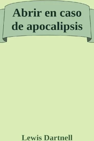 Abrir en caso de Apocalipsis: Guía rápida para reconstruir la civilización de Lewis Dartnell