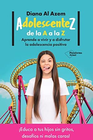 AdolescenteZ, de la A a la Z: Aprende a vivir y a disfrutar la adolescencia positiva de Diana Al Azem