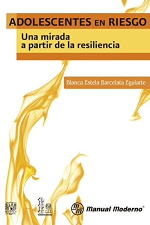 Adolescentes en riesgo. Una mirada a partir de la resiliencia de Blanca Estela Barcelata Eguiarte