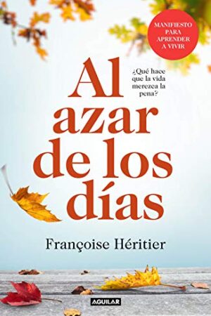 Al azar de los días: ¿Qué hace que la vida merezca la pena? de Françoise Héritier
