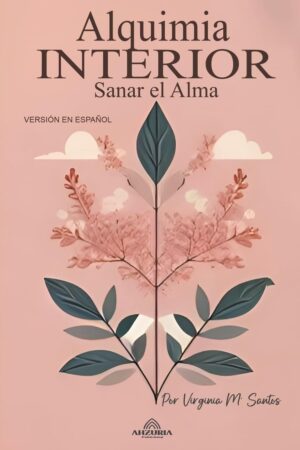 Alquimia Interior. Sanar el Alma de Virginia M. Santos