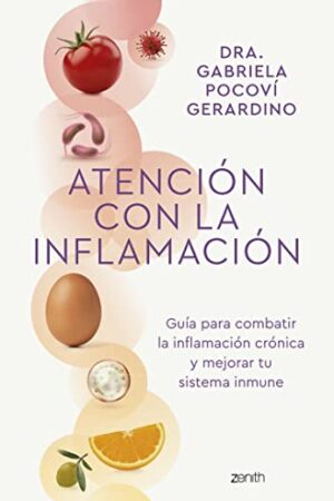 Atención con la inflamación: Guía para combatir la inflamación crónica y mejorar tu sistema inmune de Gabriela Pocoví Gerardino