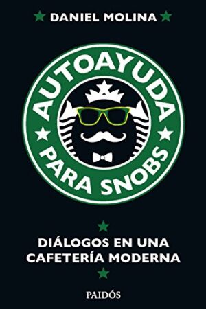 Autoayuda para snobs: Diálogos en una cafetería moderna de Daniel Molina