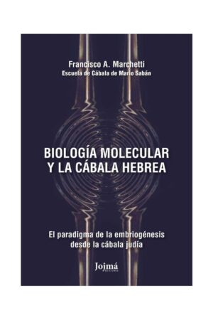 Biología molecular y la Cábala hebrea: el paradigma de la embiogénesis desde la cábala judía de Francisco A. Marchetti