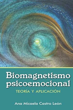 Biomagnetismo Psicoemocional: Teoría y aplicación de Ana Micaela Castro