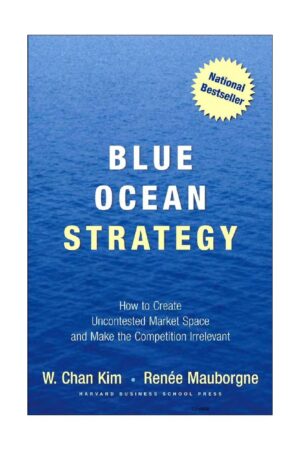 Blue Ocean Strategy: How to Create Uncontested Market Space and Make the Competition Irrelevant by W. Chan Kim