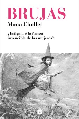 Brujas: ¿Estigma o la fuerza invencible de las mujeres? de Mona Chollet