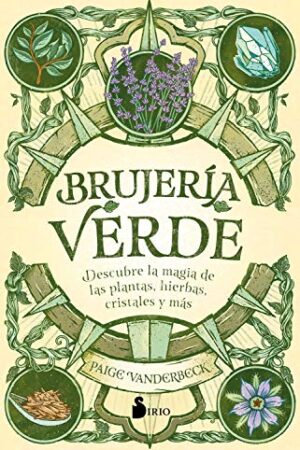 Brujería verde: Descubre la magia de las plantas, hierbas, cristales y más de Paige Vanderbeck