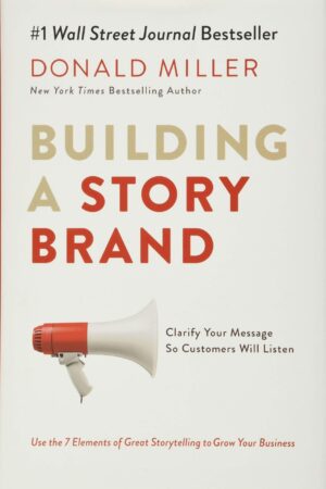 Building a Storybrand: Clarify Your Message So Customers Will Listen by Donald Miller