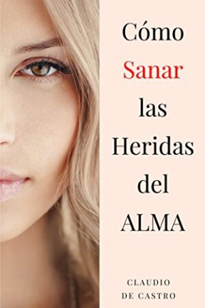 Cómo sanar las heridas del alma de Claudio Castro