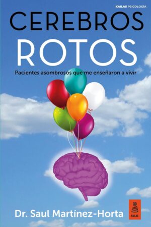 Cerebros rotos: Pacientes asombrosos que me enseñaron a vivir de Saul Martínez-Horta