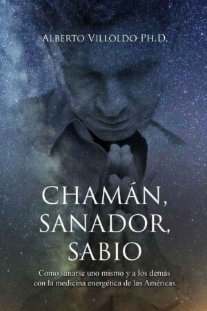 Chamán Sanador Sabio: Cómo sanarse a uno mismo y a los demás con la medicina energética de las Américas de Alberto Villoldo