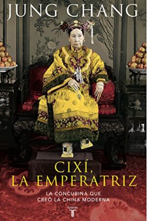 Cixí, la emperatríz: La concubina que creó la China moderna de Jung Chang