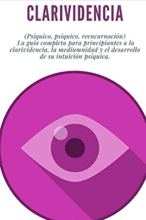 Clarividencia: (Psíquico, psíquico, reencarnación). La guía completa para principiantes a la clarividencia, la mediumnidad y el desarrollo de su intuición psíquica de Madeleine Langlais