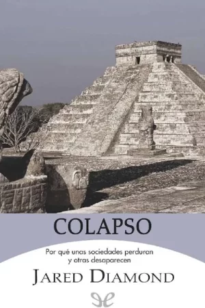 Colapso: Por qué unas sociedades perduran y otras desaparecen de Jared Diamond