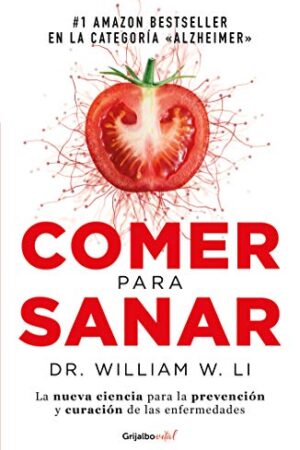 Comer para Sanar: La nueva ciencia para la prevención y curación de las enfermedades de William M. Li