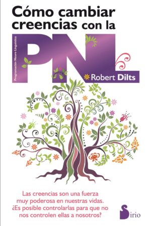 Cómo Cambiar Creencias Con La PNL: Las creencias son una fuerza muy poderosa en nuestras vidas de Robert Dilts