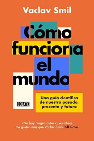 Cómo funciona el mundo: Una guía científica de nuestro pasado, presente y futuro de Vaclav Smil