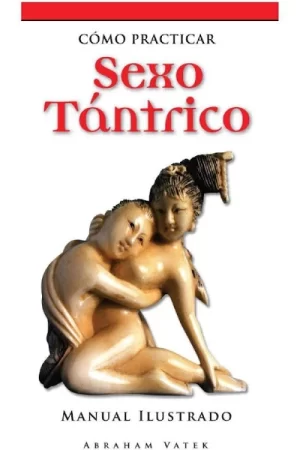 Cómo practicar sexo tántrico. Manual ilustrado de Abraham Vatek