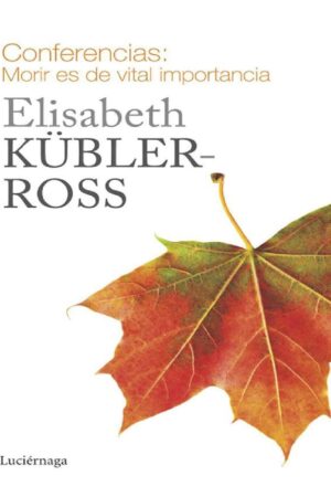 Conferencias: Morir es de vital importancia de Elisabeth Kübler-Ross