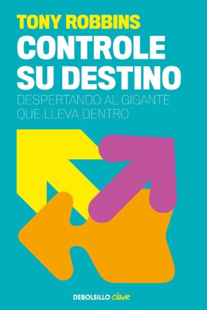 Controle su Destino. Despertando al gigante que lleva dentro de Tony Robbins
