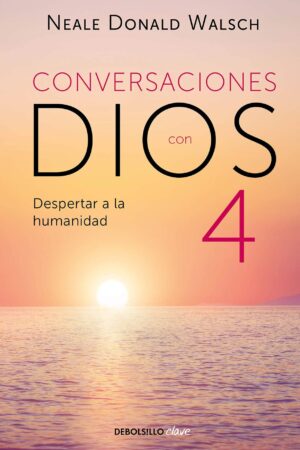 Conversaciones con Dios 4: Despertar a la humanidad de Neale Donald Walsch