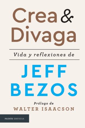 Crea y Divaga: Vida Y Reflexiones de Jeff Bezos