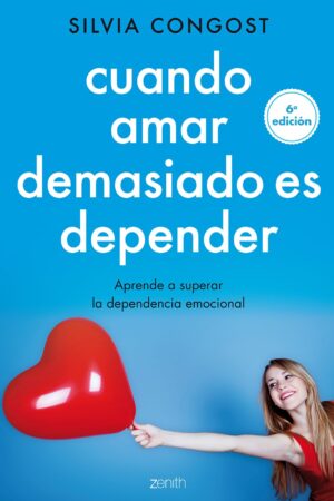 Cuando amar demasiado es depender: Aprende a superar la dependencia emocional de Silvia Congost Provensal
