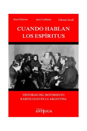 Cuando hablan los espíritus: Historias el movimiento Kardeciano en la Argentina de Juan Gimeno