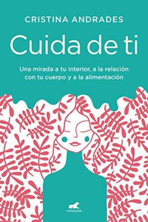 Cuida de ti: Una mirada a tu interior, a la relación con tu cuerpo y a la alimentación de Cristina Andrades