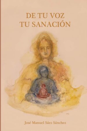 De tu voz tu sanación de José Manuel Sáez Sánchez