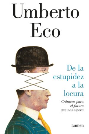 De la estupidez a la locura: Crónicas para el futuro que nos espera de Umberto Eco