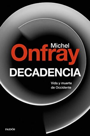 Decadencia: Vida y muerte en el occidente de Michael Onfray