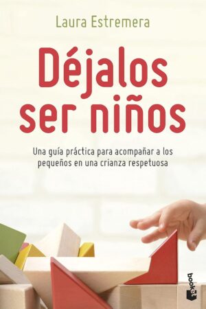 Déjalos ser niños: Una guía práctica para acompañar a los pequeños en una crianza respetuosa de Laura Estremera