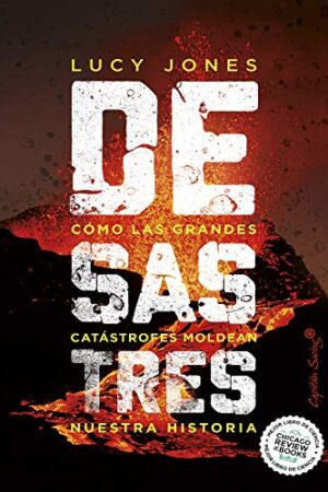 Desastres: Cómo las grandes catástrofes moldean nuestra historia de Lucy Jones