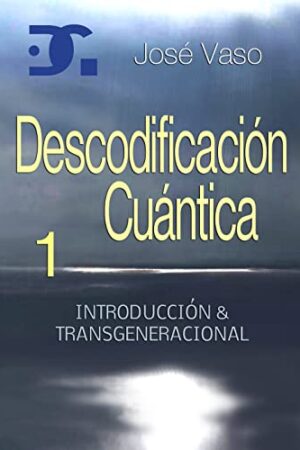 Descodificación cuántica 1: Introducción y transgeneracional de José Vaso