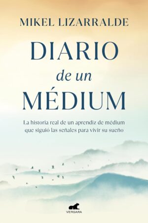Diario de un médium: La historia real de un aprendiz de médium que siguió las señales para vivir su sueño de Mikel Lizarralde