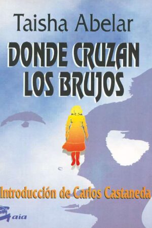 Donde cruzan los brujos de Taisha Abelar