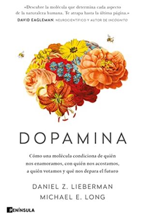 Dopamina: Cómo una molécule condiciona de quién nos enamoramos, con quién nos acostamos, a quién votamos y qué nos depara el futuro de Daniel Z. Lieberman