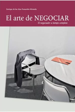 El Arte de Negociar: El negociador a tiempo completo de Enrique de las Alas-Pumariño Miranda
