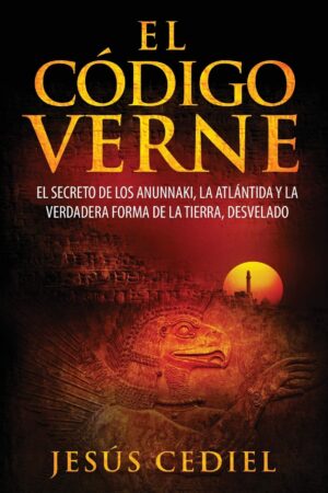 El Código Verne: El secreto de los Anunnaki, la Atlántida y la verdadera forma de la Tierra de Jesús Cediel