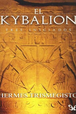 El Kybalión. Tres Iniciados de Hermes Trimegistro