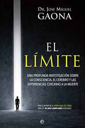 El Límite: Una profunda investigación sobre la consciencia, el cerebro y las experiencias cercanas a la muerte de José Miguel Gaona