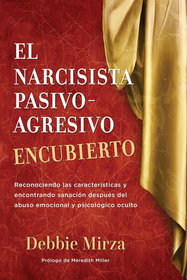 El Narcisista Pasivo-Agresivo Encubierto: Reconociendo las características y encontrando sanación después del abuso emocional y psicológico oculto de Debbie Mirza