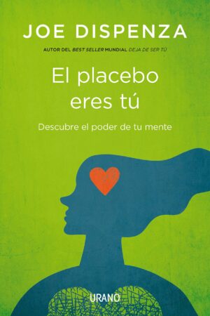 El Placebo Eres Tu: Descubre el poder de tu mente de Joe Dispenza